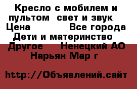 Кресло с мобилем и пультом (свет и звук) › Цена ­ 3 990 - Все города Дети и материнство » Другое   . Ненецкий АО,Нарьян-Мар г.